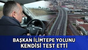 Büyükakın, İlimtepe 1. Etabı kendi kullandığı araçla test etti