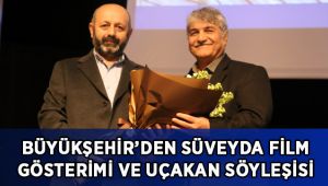 Büyükşehir’den Süveyda Filmi gösterimi ve Mesut Uçakan söyleşisi