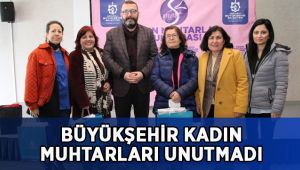 Büyükşehir, kadın muhtarlarımızı unutmadı