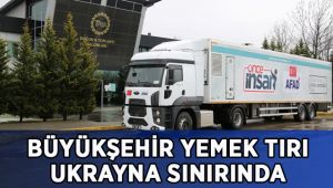 Büyükşehir yemek tırı Ukrayna sınırında