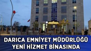 Darıca İlçe Emniyet Müdürlüğü yeni hizmet binasına taşındı