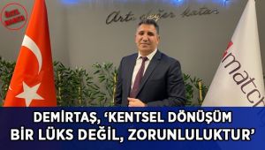 Demirtaş, ‘Kentsel dönüşüm bir lüks değil, zorunluluktur’