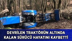 Devrilen traktörün altında kalan sürücü hayatını kaybetti