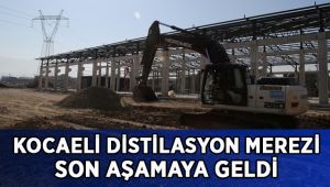 Distilasyon merkezi son aşamada