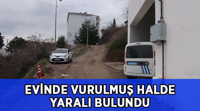 Evinde tabancayla vurulmuş halde yaralı bulundu