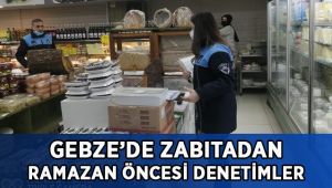 Gebze’de Zabıtadan Ramazan Öncesi Denetimler