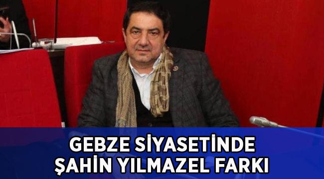 Gebze siyasetinde Yılmazel farkı!