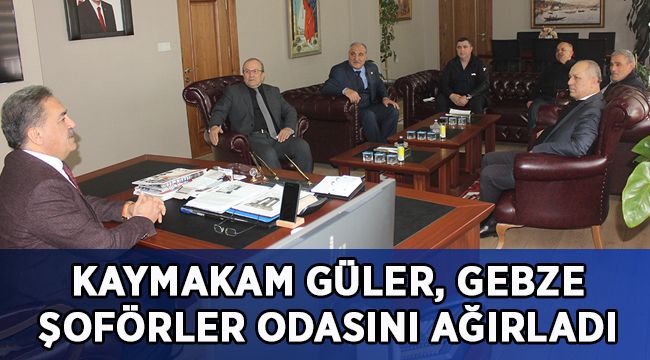 Gebze Şoförler Odası Kaymakam Güler’e gitti!