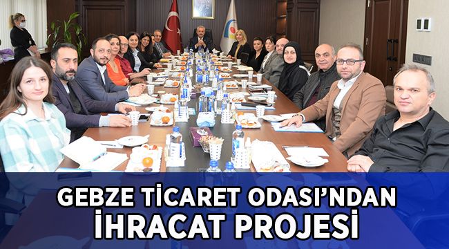 Gebze Ticaret Odası’ndan İhracat Projesi