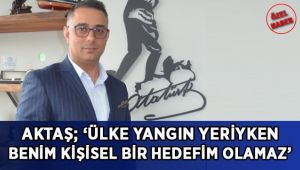 Gökhan Aktaş; 'Ülke yangın yeriyken benim kişisel bir hedefim olamaz'