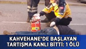 Kahvehanede başlayan tartışma kanlı bitti: 1 ölü