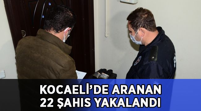 Kocaeli'de aranan 22 şahıs yakalandı