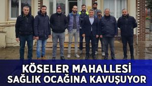 Köseler Mahallesi sağlık ocağına kavuşuyor