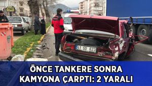 Önce tankere sonra kamyona çarptı: 2 yaralı