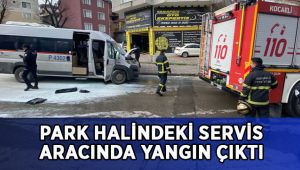 Park halindeki servis aracının motor kısmında yangın çıktı