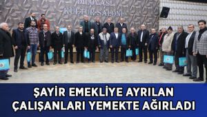 Şayir, emekliye ayrılan çalışma arkadaşları ile yemekte buluştu