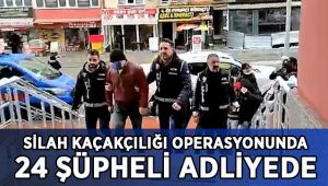 Silah kaçakçılığı operasyonunda yakalanan 24 şüpheli adliye sevk edildi