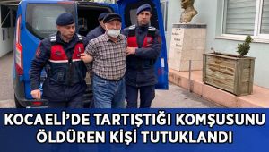 Tartıştığı komşusunun ölümüne sebep olan şüpheli tutuklandı