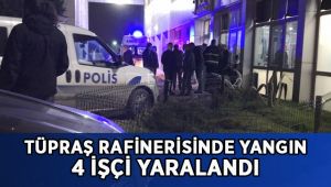 TÜPRAŞ’ta yangın: 4 işçi yaralandı
