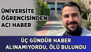 Üç gündür kayıp olan üniversite öğrencisi ölü bulundu