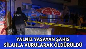 Yalnız yaşayan 1 kişi silahla vurularak öldürüldü
