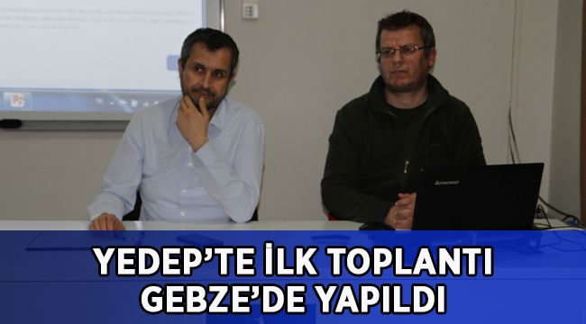 YEDEP’te ilk toplantı Gebze’de yapıldı