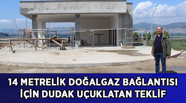 14 metrelik doğalgaz bağlantısı için dudak uçuklatan teklif