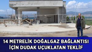 14 metrelik doğalgaz bağlantısı için dudak uçuklatan teklif