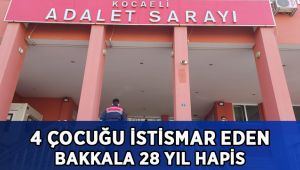 4 çocuğu istismar eden bakkala 28 yıl hapis