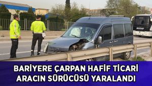 Bariyere çarpan hafif ticari aracın sürücüsü yaralandı