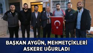 Başkan Aygün, Mehmetçikleri askere uğurladı