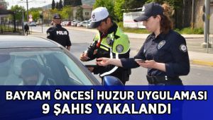Bayram öncesi huzur uygulaması: 9 şahıs yakalandı