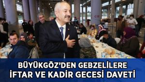 Büyükgöz’den Gebzelilere iftar ve Kadir Gecesi Daveti!