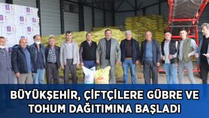 Büyükşehir, çiftçilere gübre ve tohum dağıtımına başladı