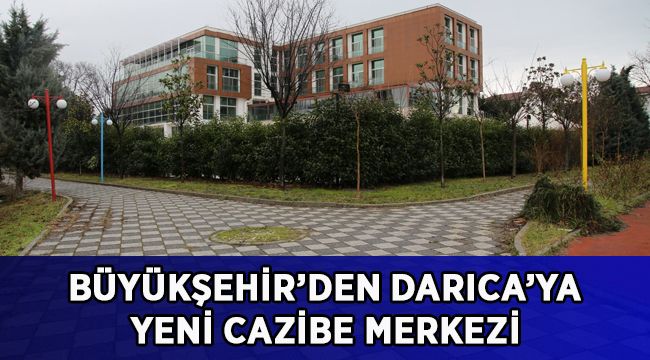 Büyükşehir’den Darıca’ya yeni cazibe merkezi