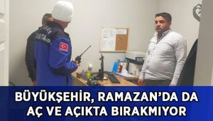 Büyükşehir, Ramazan’da da aç ve açıkta bırakmıyor