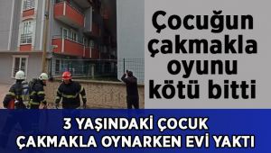Çocuğun çakmakla oyunu kötü bitti
