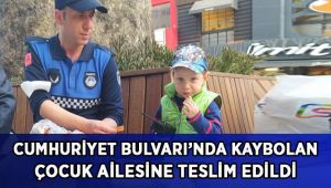 Cumhuriyet Bulvarı’nda kaybolan çocuk ailesine teslim edildi