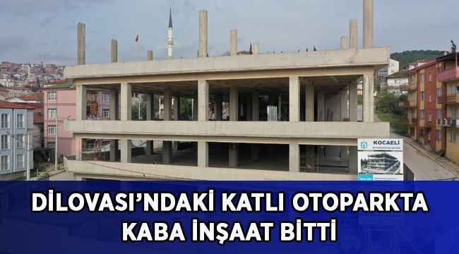 Dilovası’ndaki katlı otoparkta kaba inşaat bitti