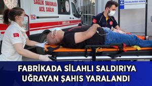 Fabrikada silahlı saldırıya uğrayan şahıs yaralandı