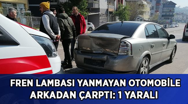 Fren lambası yanmayan otomobile arkadan çarptı: 1 yaralı