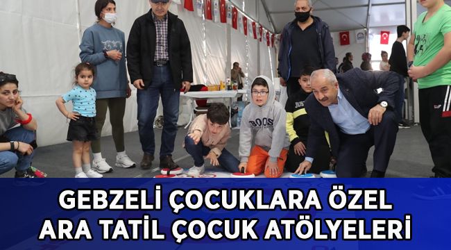 Gebzeli Çocuklara Özel Ara Tatil Çocuk Atölyeleri