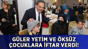 Güler yetim ve öksüz çocuklara iftar verdi!
