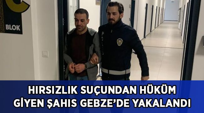 Hırsızlık suçundan hüküm giyen şahıs yakalandı