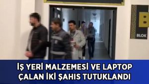 İş yeri malzemesi ve laptop çalan iki şahıs tutuklandı