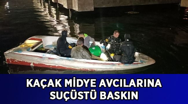 Kaçak midye avcılarına suçüstü baskın