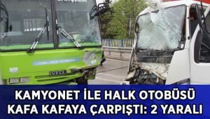 Kamyonet ile halk otobüsü kafa kafaya çarpıştı: 2 yaralı