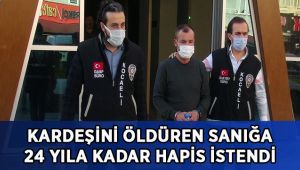 Kardeşini öldüren sanığın 18 yıldan 24 yıla kadar hapsi istendi