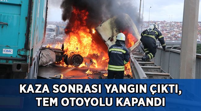 Kaza sonrası yangın çıktı, TEM otoyolu kapandı