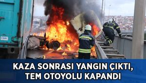 Kaza sonrası yangın çıktı, TEM otoyolu kapandı